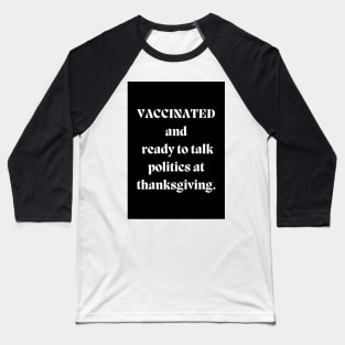 Vaccinated and ready to talk politics Baseball T-Shirt